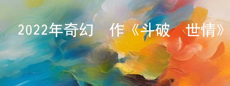 曾昭富的動漫綜藝大全,2022年奇幻動作《斗破亂世情》BD國語中字迅雷下載_深夜電影